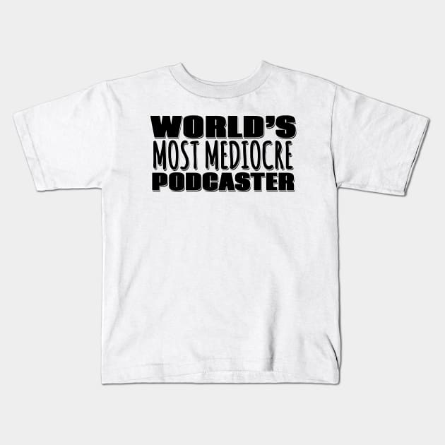 World's Most Mediocre Podcaster Kids T-Shirt by Mookle